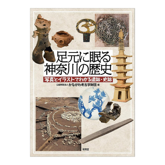 足元に眠る神奈川の歴史 - 写真とイラストでわかる遺跡・史跡